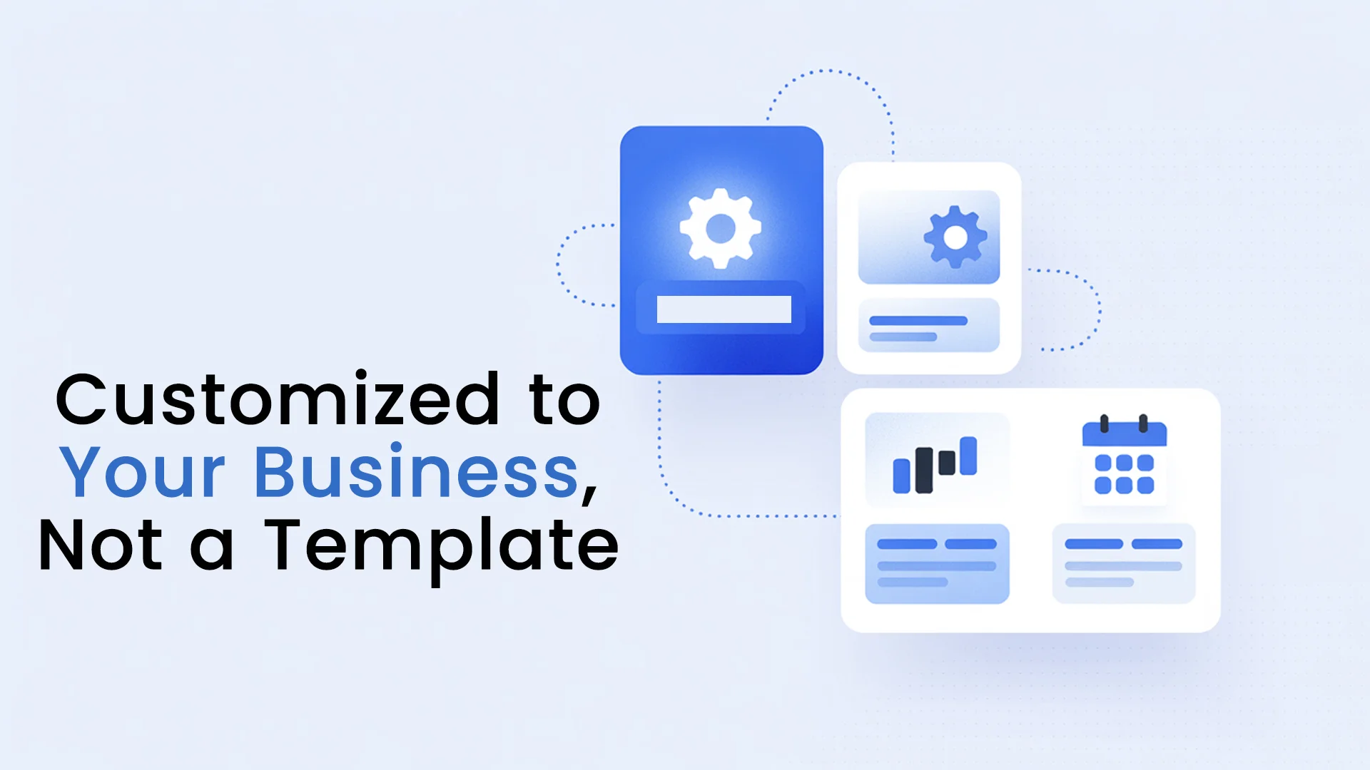 Customized to Your Business, Not a Template