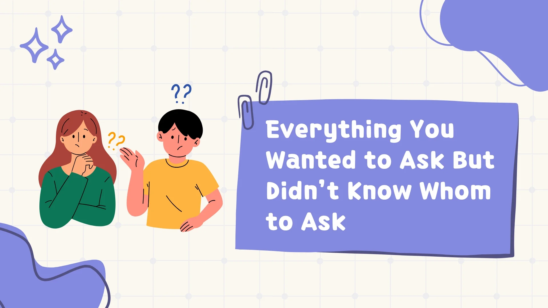 Everything You Wanted to Ask But Did not Know Whom to Ask