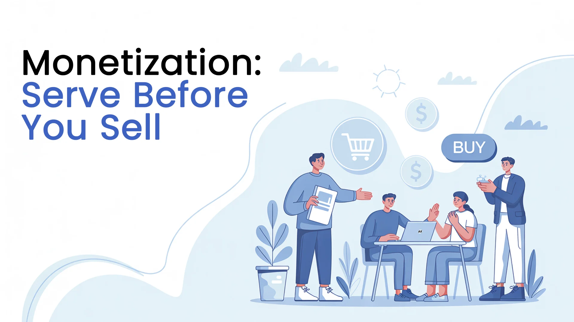 Monetization: Serve Before You Sell