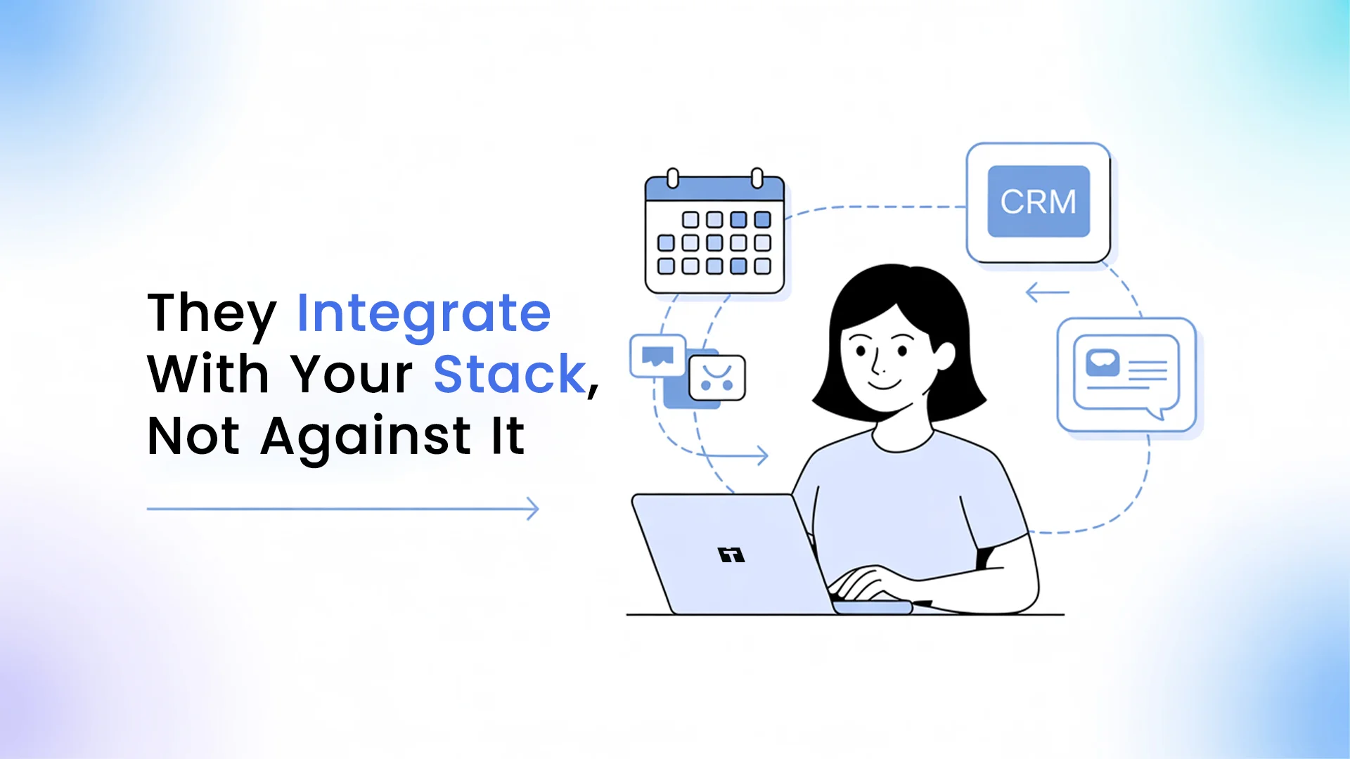They Integrate With Your Stack, Not Against It
