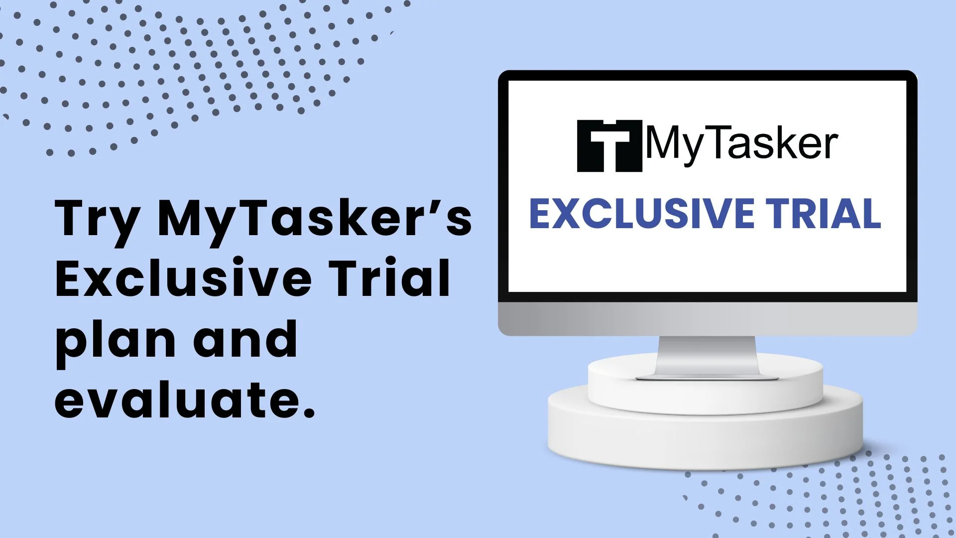 Try MyTasker's Exclusive Trial plan and evaluate.