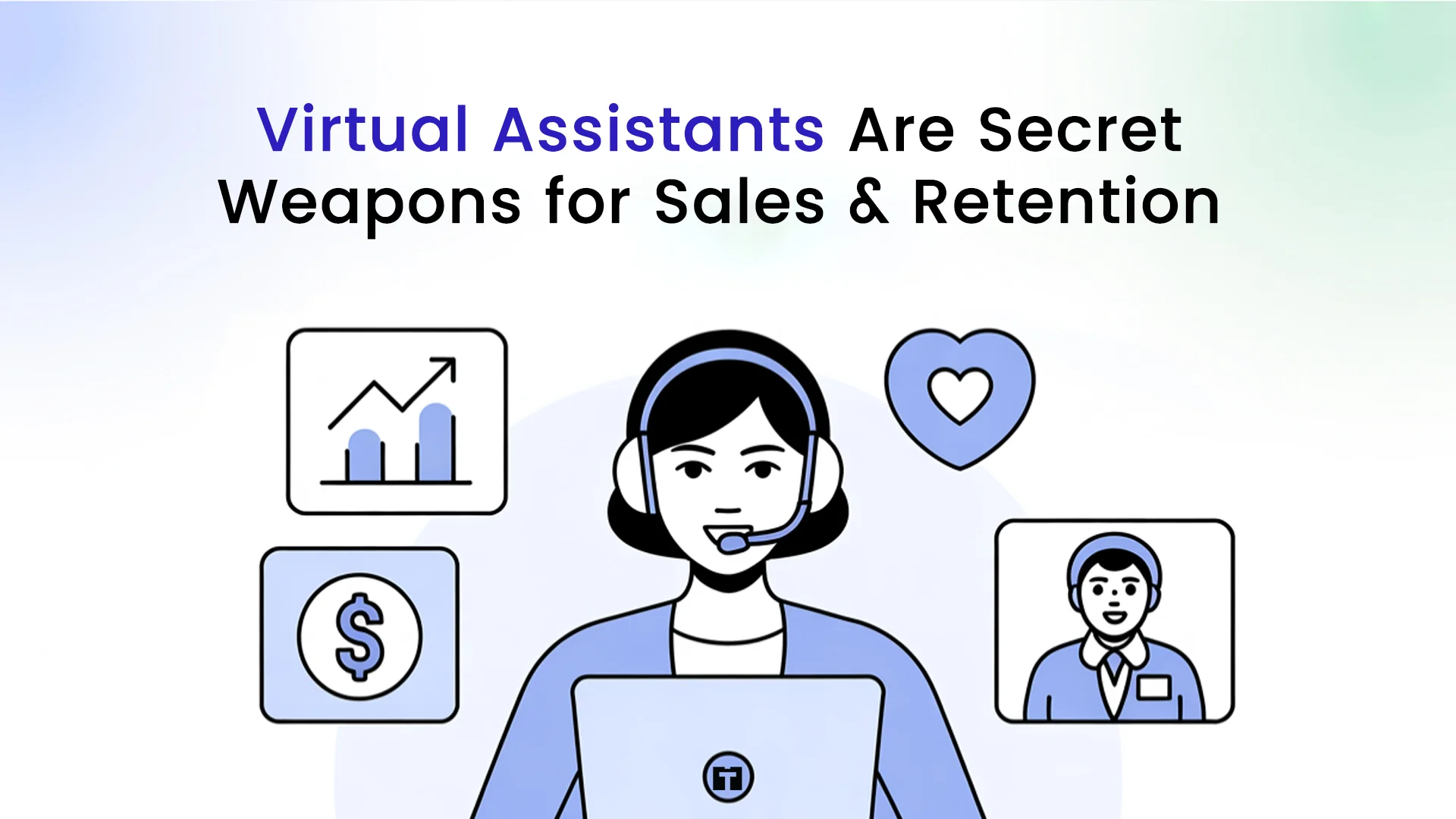 Virtual Assistants Are Secret Weapons for Sales and Retention