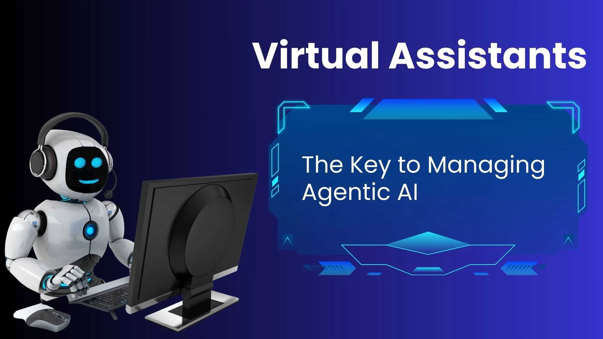 Virtual Assistants - The Key to Managing Agentic AI