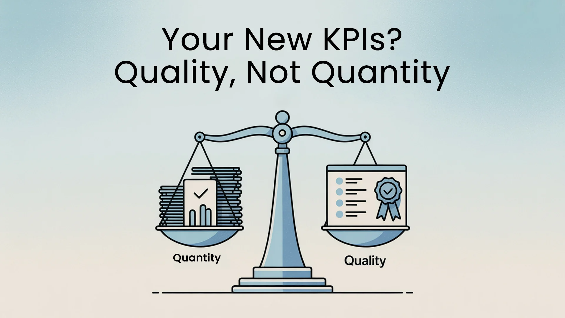 Your New KPIs? Quality, Not Quantity