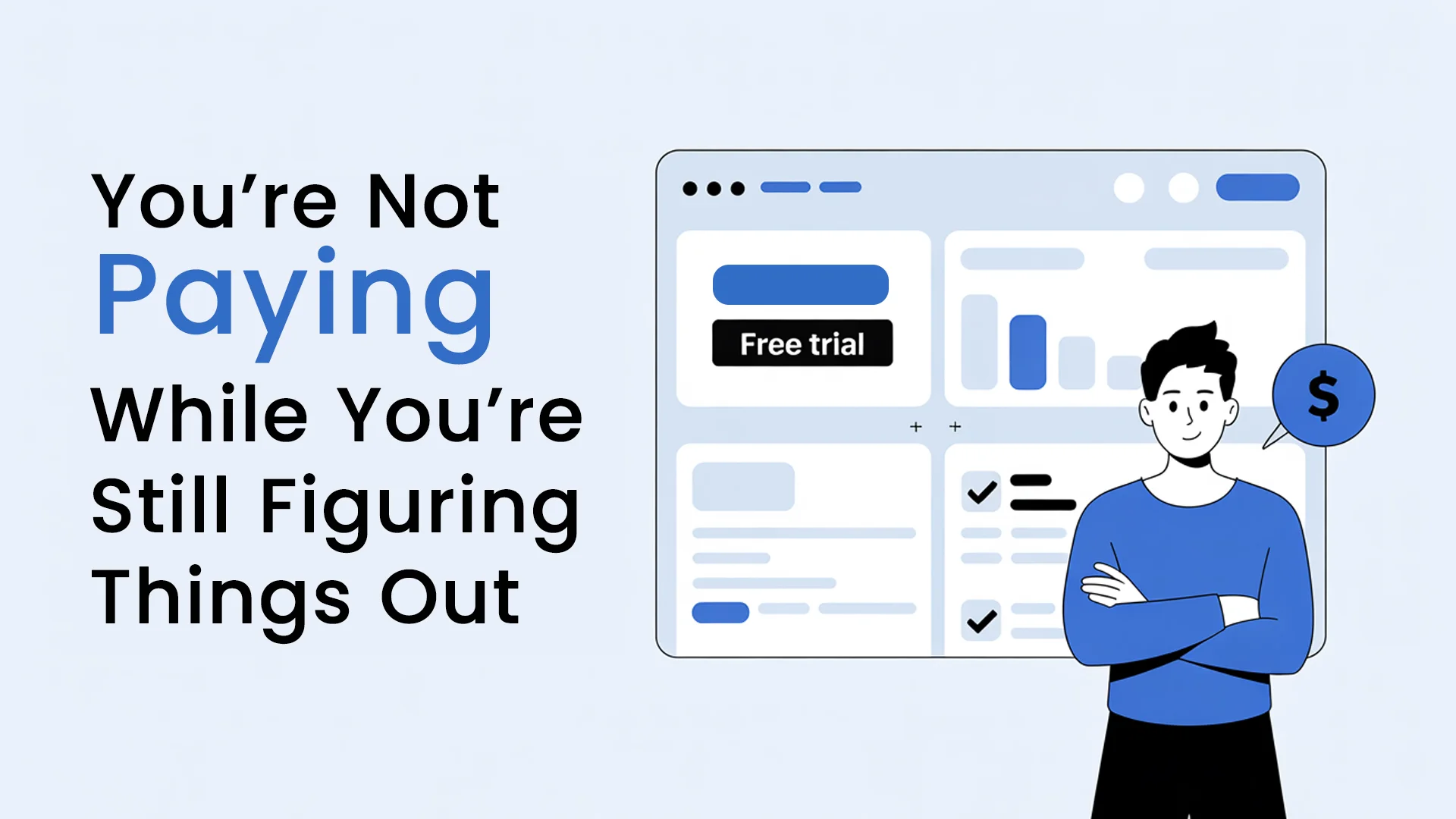 You’re Not Paying While You’re Still Figuring Things Out