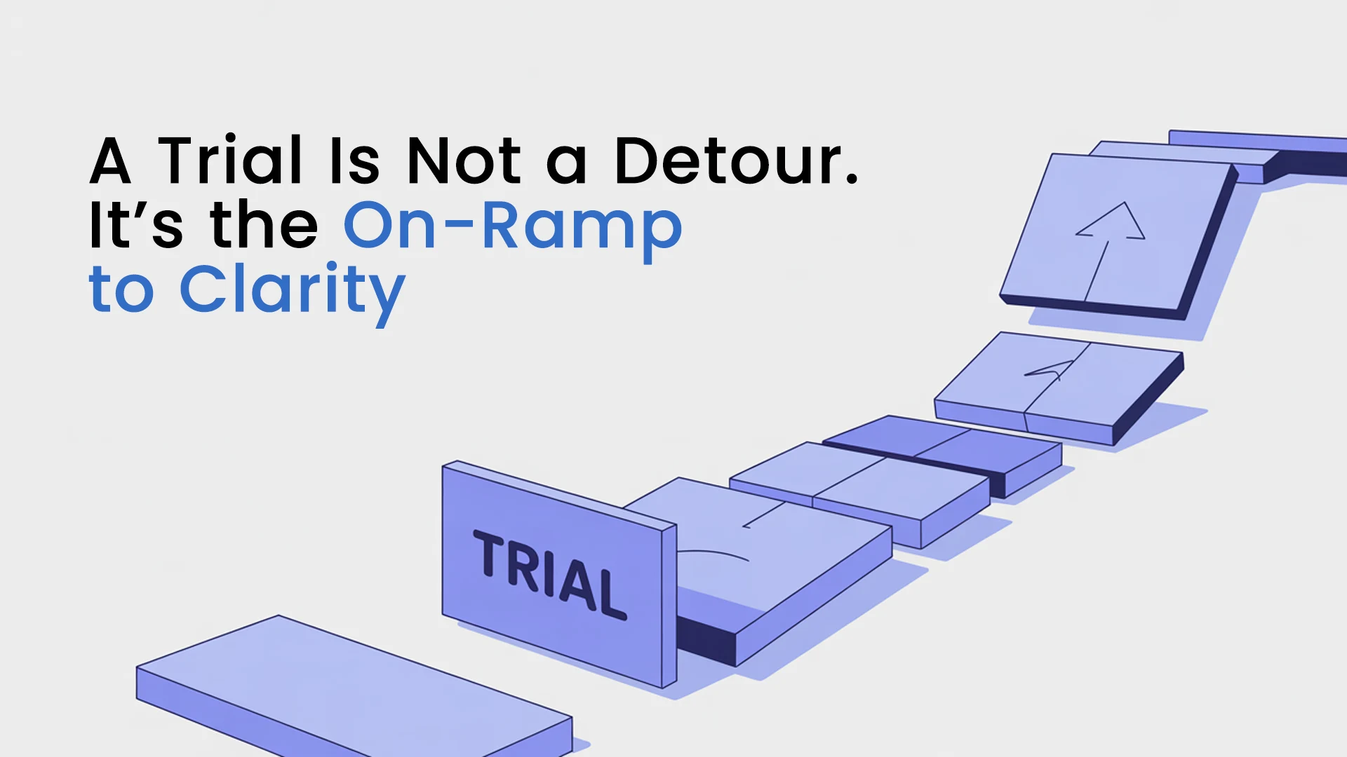 A Trial Is Not a Detour. It&rsquo;s the On-Ramp to Clarity