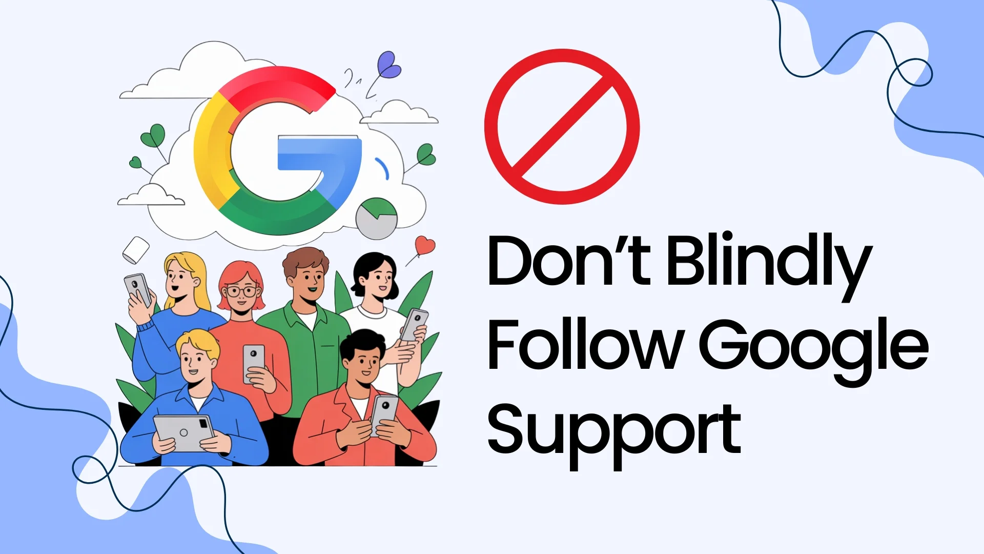 Do not Blindly Follow Google Support
