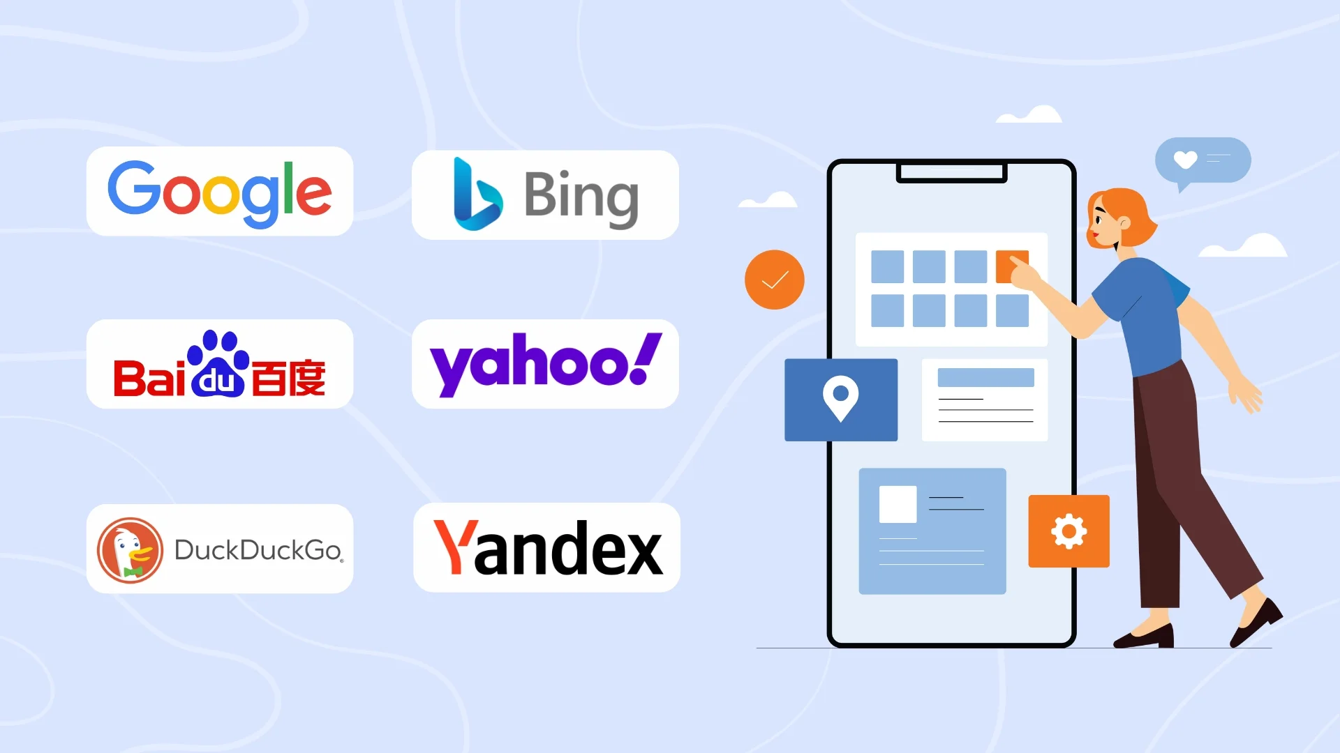 Google, Bing, Yahoo!, Baidu, DuckDuckGo and Yandex.